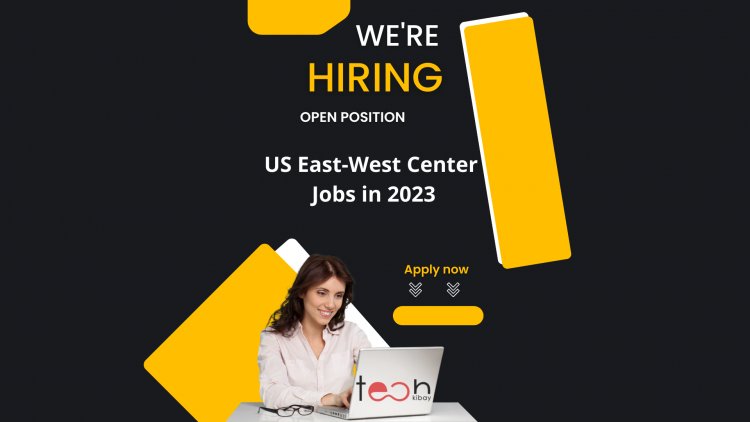 Apply for US East-West Center Jobs in 2023