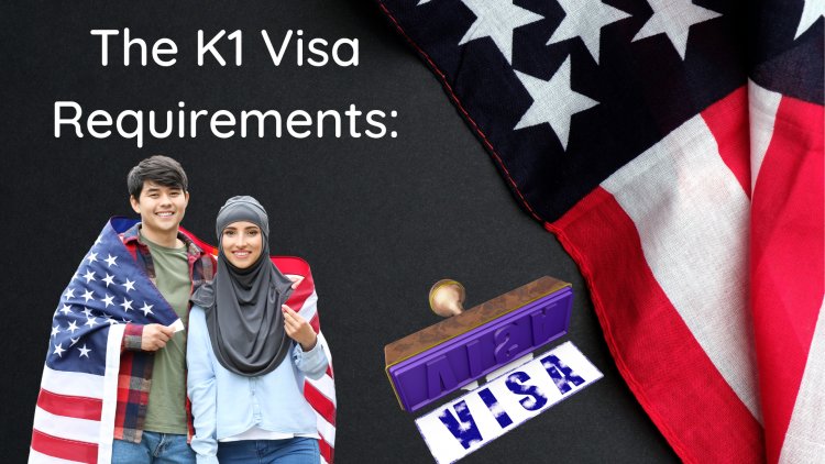 The K1 Visa Requirements: How to Apply for a US Fiance Visa