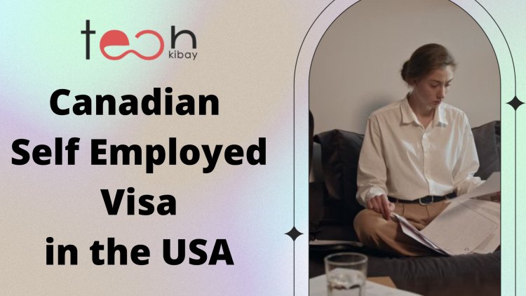 Canadian Self Employed Visa in the USA: How to Apply