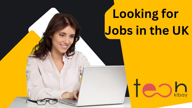 What to Know and Where to Look When Looking for Jobs in the UK