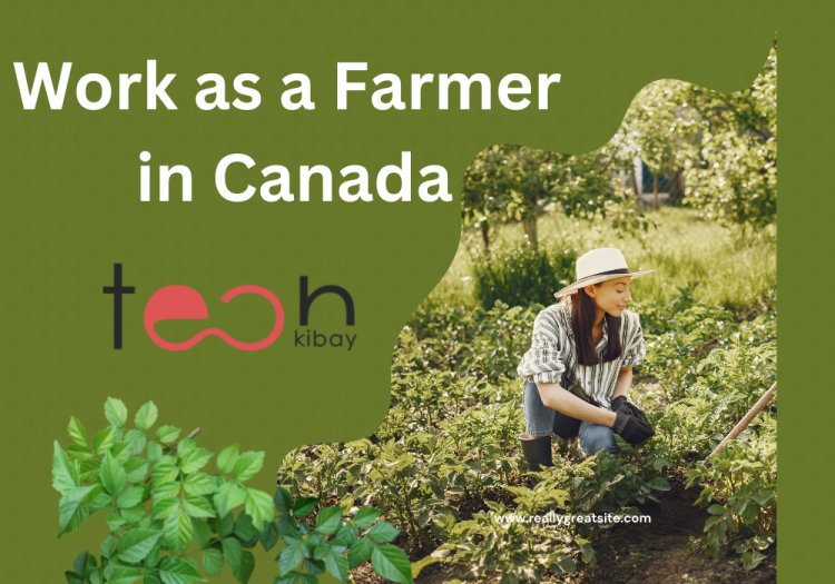 Work as a Farmer in Canada: The best way to make money and live a healthy life