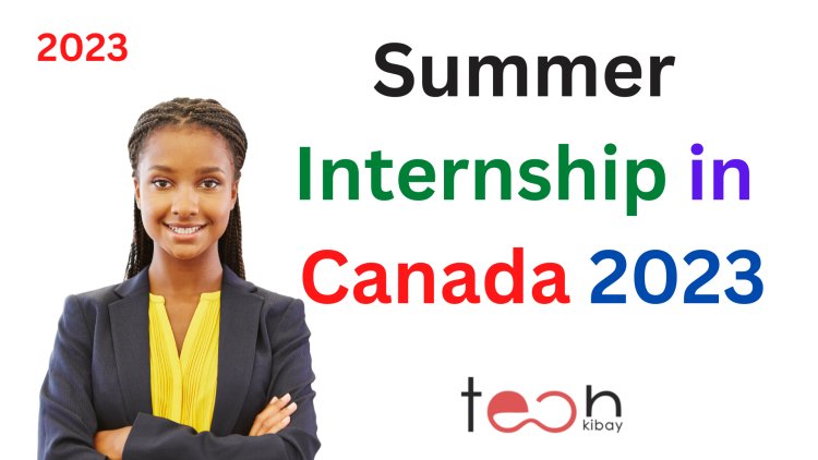 Summer Internship in Canada 2023: What to Expect and How to Apply