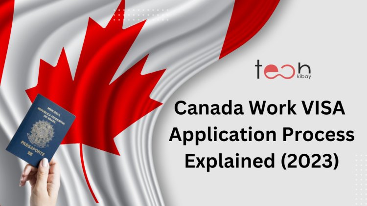 Canada Work VISA Application Process Explained (2023)