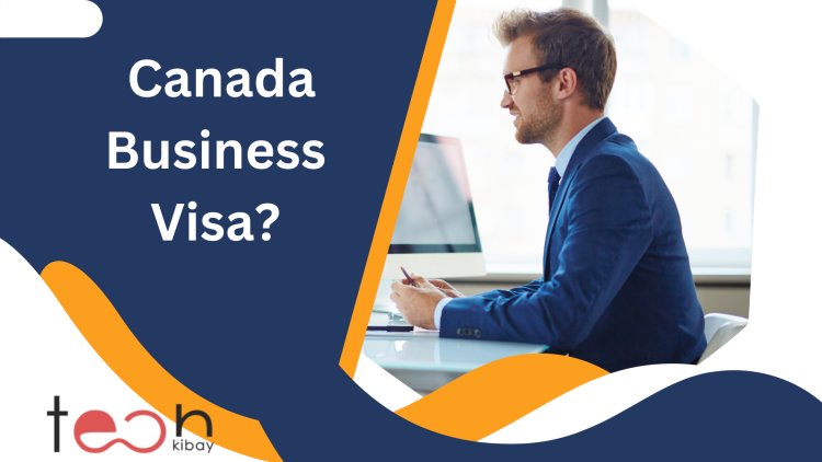 Applying for a Canada Business Visa? Check out our latest guide!