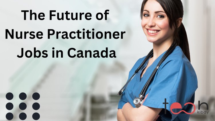  Nurse Practitioner Jobs in Canada 2023