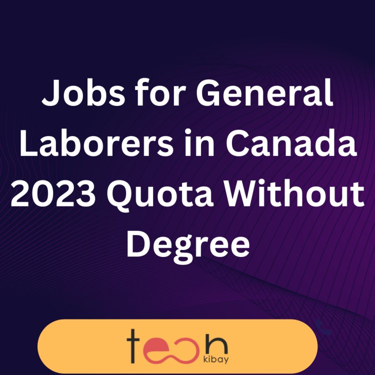 Jobs for General Laborers in Canada 2023 Quota Without Degree