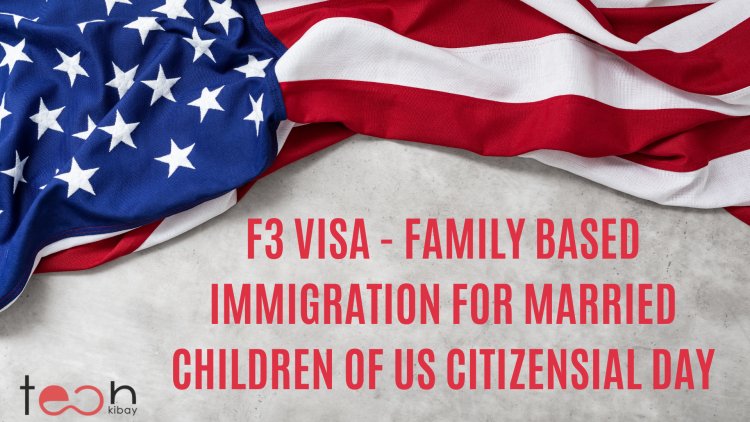 F3 Visa - Family Based Immigration for Married Children of US Citizens