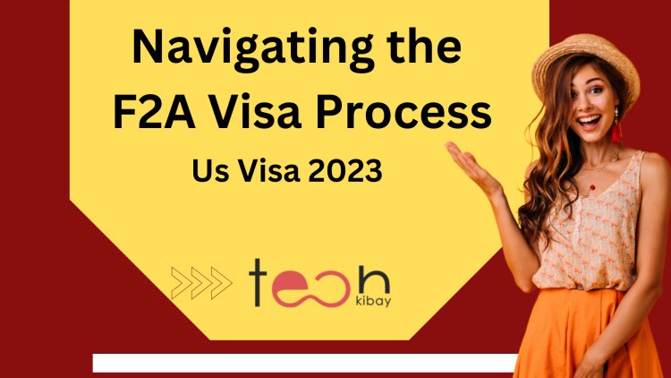 Navigating the F2A Visa Process: Tips and Strategies for a Successful Application