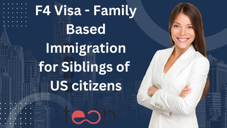 F4 Visa - Family Based Immigration for Siblings of US citizens