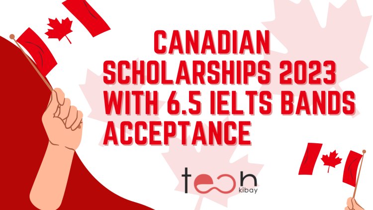 Canadian Scholarships 2023 With 6.5 IELTS Bands Acceptance