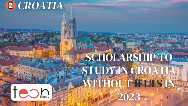 Unlock Your Future: How to Get a Scholarship to Study in Croatia Without IELTS in 2023/2024