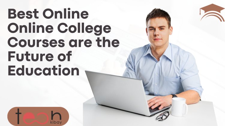 Why Online College Courses are the Future of Education: Benefits You Need to Know