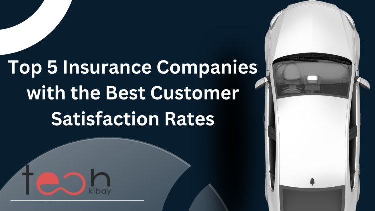 Unveiling the Top 5 Insurance Companies with the Best Customer Satisfaction Rates