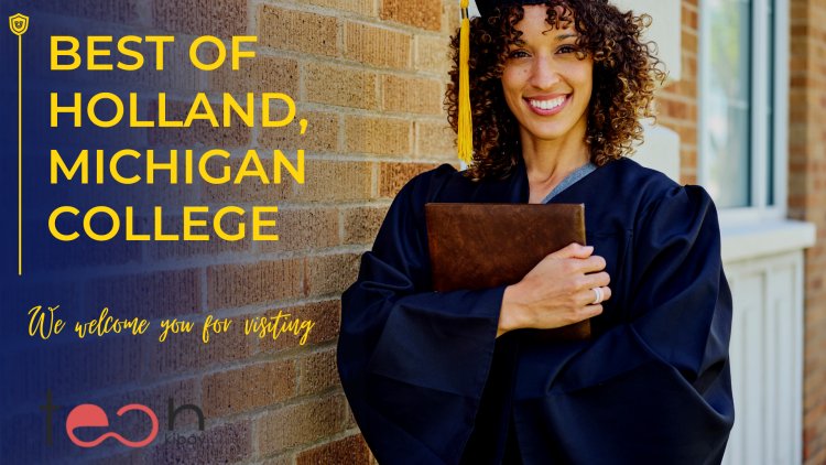 Exploring the Best of Holland, Michigan College: A Comprehensive Guide