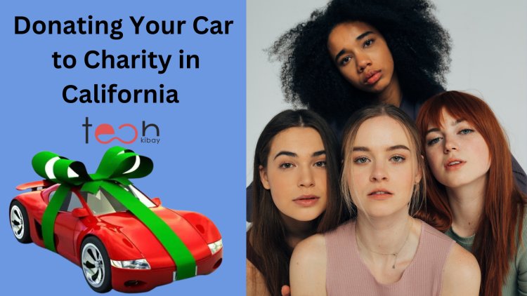 Making a Difference: How Donating Your Car to Charity in California Can Impact Lives