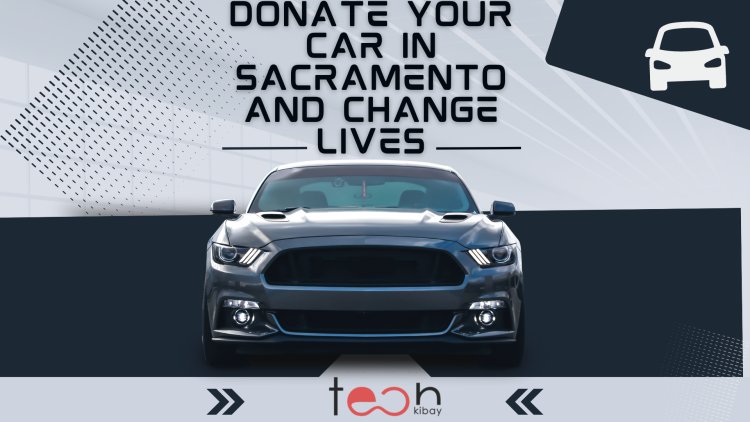 Making a Difference: Donate Your Car in Sacramento and Change Lives