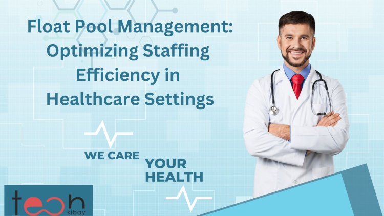 Float Pool Management: Optimizing Staffing Efficiency in Healthcare Settings