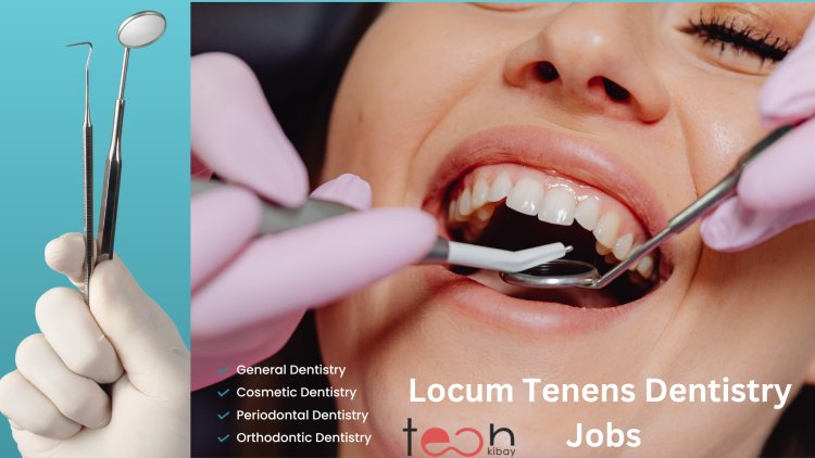 Locum Tenens Dentistry Jobs: A Boon for Dental Professionals and Practices